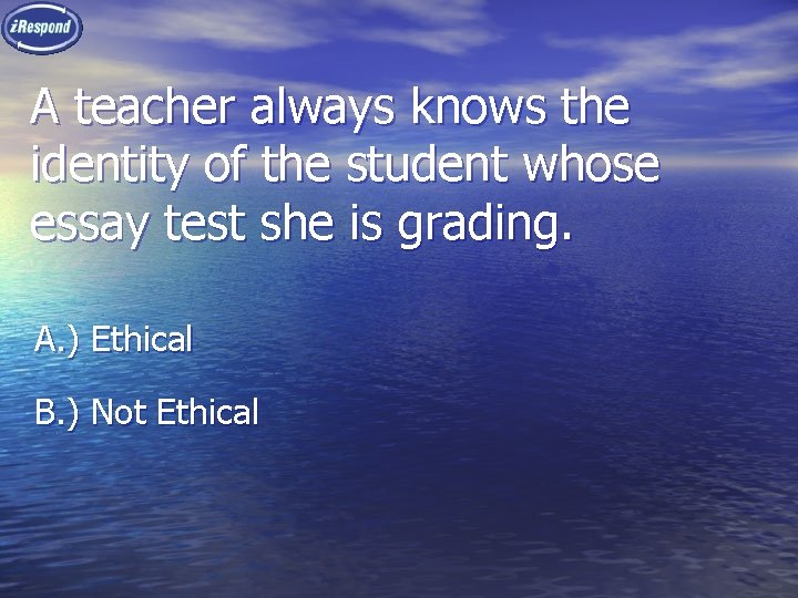 A teacher always knows the identity of the student whose essay test she is
