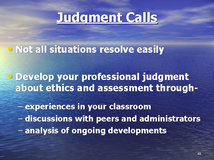 Judgment Calls • Not all situations resolve easily • Develop your professional judgment about