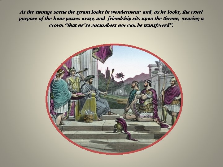 At the strange scene the tyrant looks in wonderment; and, as he looks, the