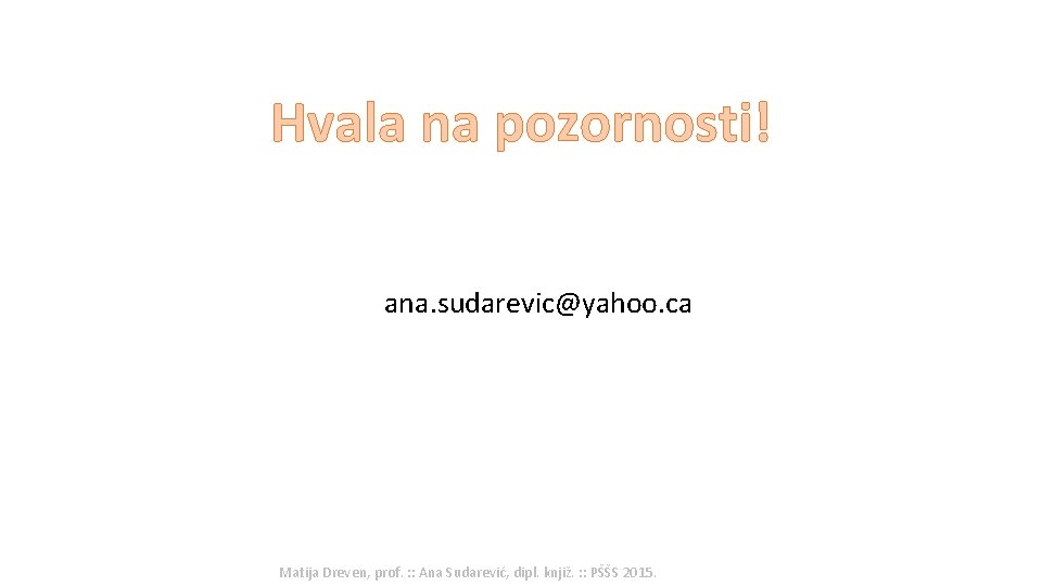 Hvala na pozornosti! ana. sudarevic@yahoo. ca Matija Dreven, prof. : : Ana Sudarević, dipl.