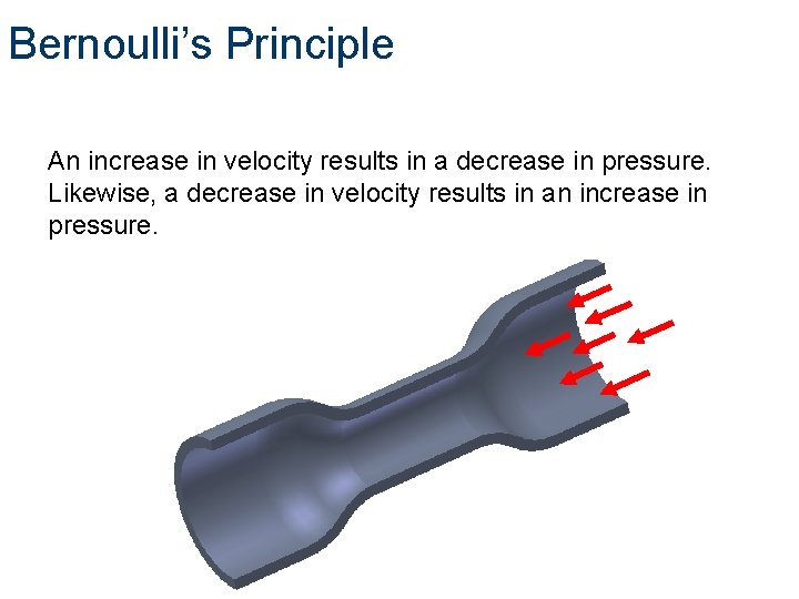 Bernoulli’s Principle An increase in velocity results in a decrease in pressure. Likewise, a Bernoulli’s Principle An increase in velocity results in a decrease in pressure. Likewise, a