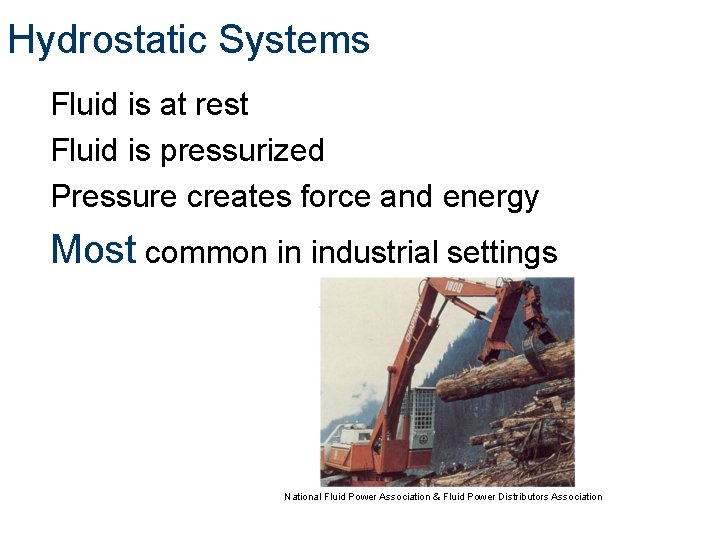 Hydrostatic Systems Fluid is at rest Fluid is pressurized Pressure creates force and energy Hydrostatic Systems Fluid is at rest Fluid is pressurized Pressure creates force and energy