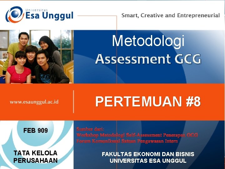 Metodologi Assessment GCG PERTEMUAN #8 FEB 909 TATA KELOLA PERUSAHAAN Sumber dari: Workshop Metodologi