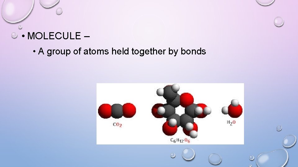  • MOLECULE – • A group of atoms held together by bonds 
