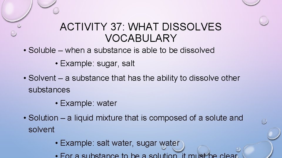 ACTIVITY 37: WHAT DISSOLVES VOCABULARY • Soluble – when a substance is able to