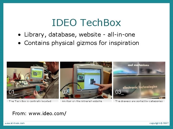 IDEO Tech. Box • Library, database, website - all-in-one • Contains physical gizmos for