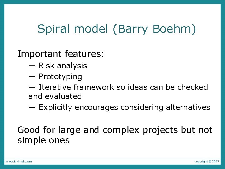 Spiral model (Barry Boehm) Important features: — Risk analysis — Prototyping — Iterative framework