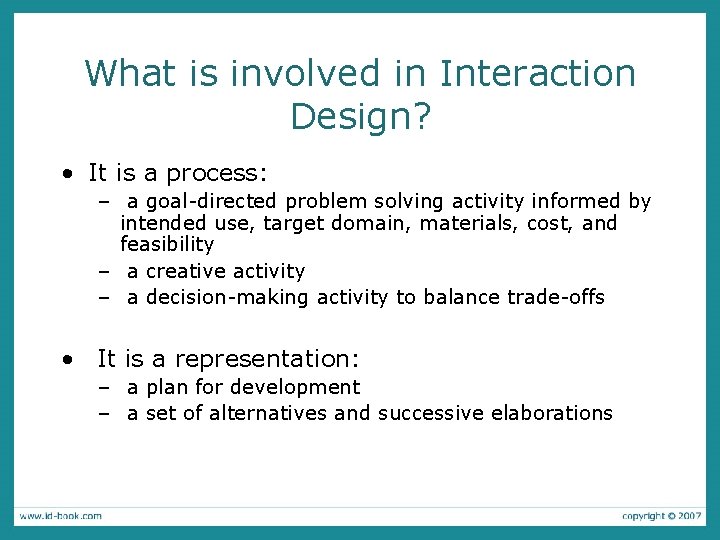 What is involved in Interaction Design? • It is a process: – a goal-directed