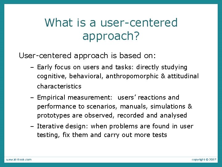 What is a user-centered approach? User-centered approach is based on: – Early focus on