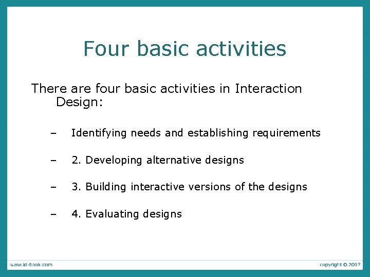 Four basic activities There are four basic activities in Interaction Design: – Identifying needs