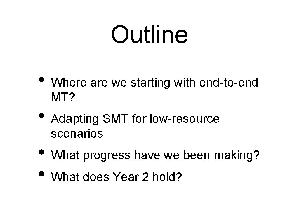 Outline • Where are we starting with end-to-end MT? • Adapting SMT for low-resource