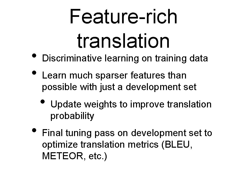  • • Feature-rich translation Discriminative learning on training data Learn much sparser features