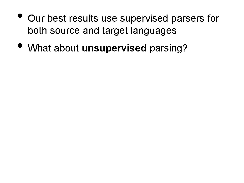  • Our best results use supervised parsers for both source and target languages