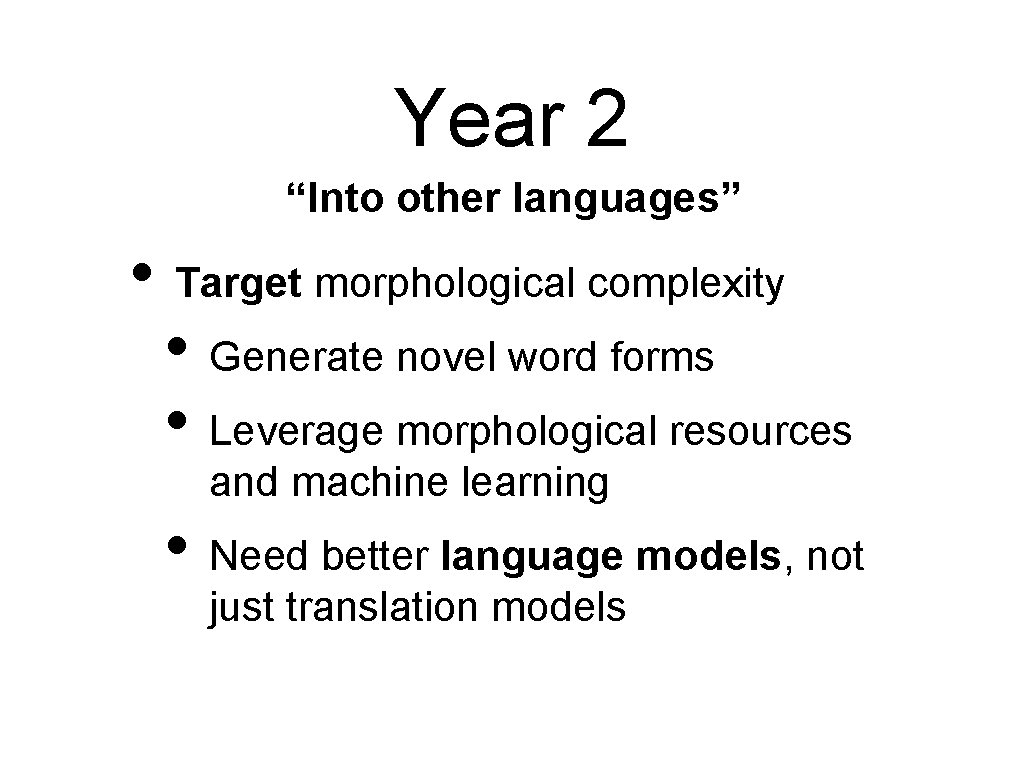 Year 2 “Into other languages” • Target morphological complexity • Generate novel word forms