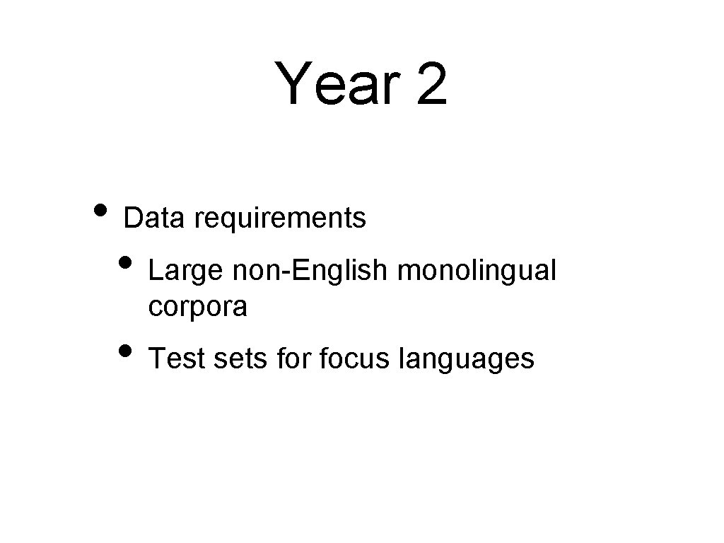 Year 2 • Data requirements • Large non-English monolingual corpora • Test sets for