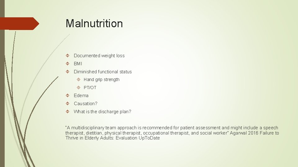 Malnutrition Documented weight loss BMI Diminished functional status Hand grip strength PT/OT Edema Causation?