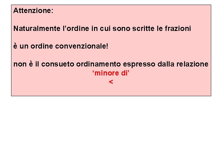Attenzione: Naturalmente l’ordine in cui sono scritte le frazioni è un ordine convenzionale! non
