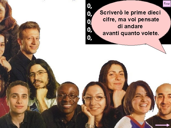 fine 0, Scriverò le prime dieci 0, Ciascuno di voi mi detterà cifre, ma
