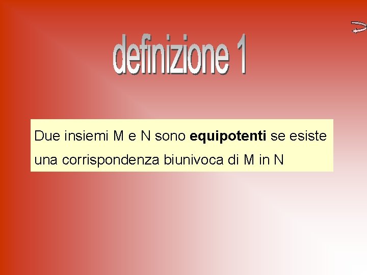 Due insiemi M e N sono equipotenti se esiste una corrispondenza biunivoca di M