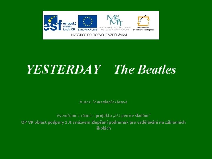 YESTERDAY The Beatles Autor: Marcelan. Mrázová Vytvořeno v rámci v projektu „EU peníze školám“