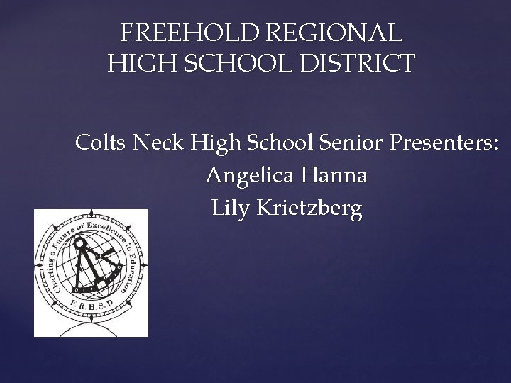 FREEHOLD REGIONAL HIGH SCHOOL DISTRICT Colts Neck High School Senior Presenters: Angelica Hanna Lily