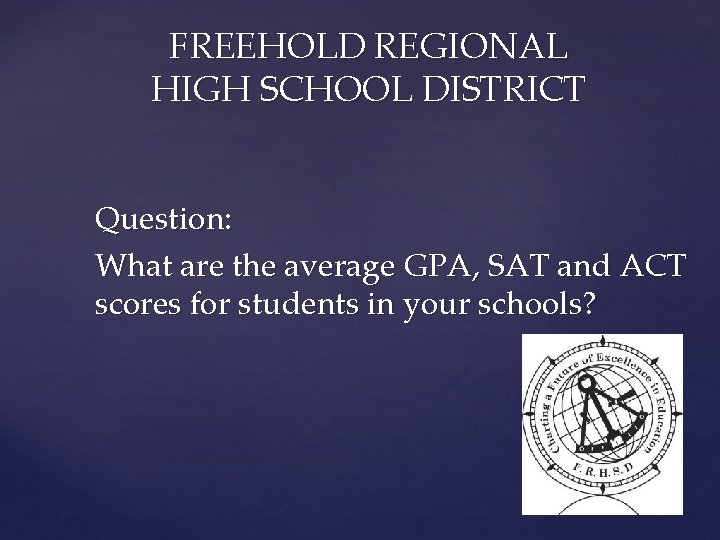 FREEHOLD REGIONAL HIGH SCHOOL DISTRICT Question: What are the average GPA, SAT and ACT