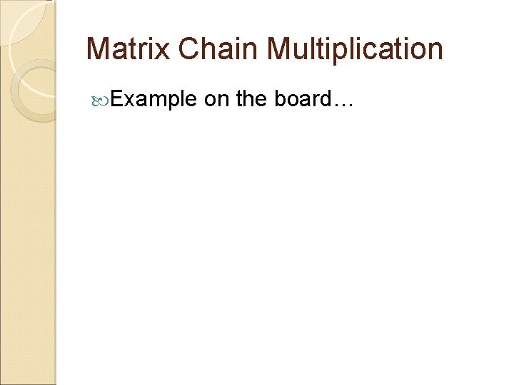 Matrix Chain Multiplication Example on the board… 