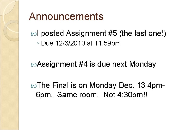 Announcements I posted Assignment #5 (the last one!) ◦ Due 12/6/2010 at 11: 59