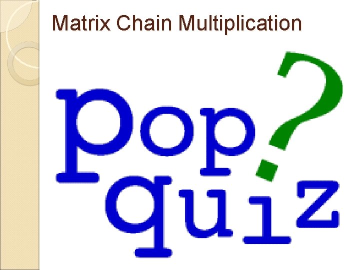 Matrix Chain Multiplication Multiplying a matrix of dimensions ixj and another with dimensions jxk