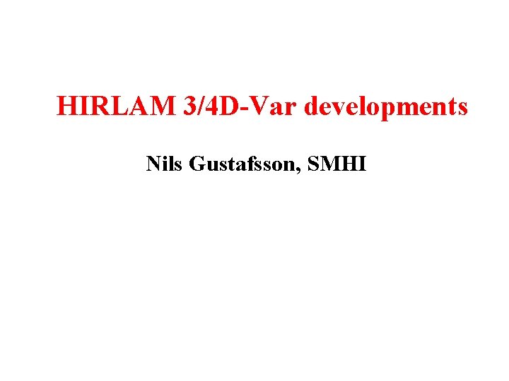 HIRLAM 3/4 D-Var developments Nils Gustafsson, SMHI 