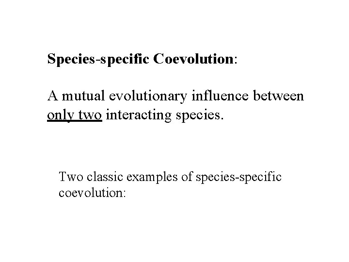 Species-specific Coevolution: A mutual evolutionary influence between only two interacting species. Two classic examples