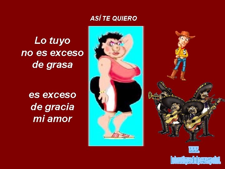 ASÍ TE QUIERO Lo tuyo no es exceso de grasa es exceso de gracia