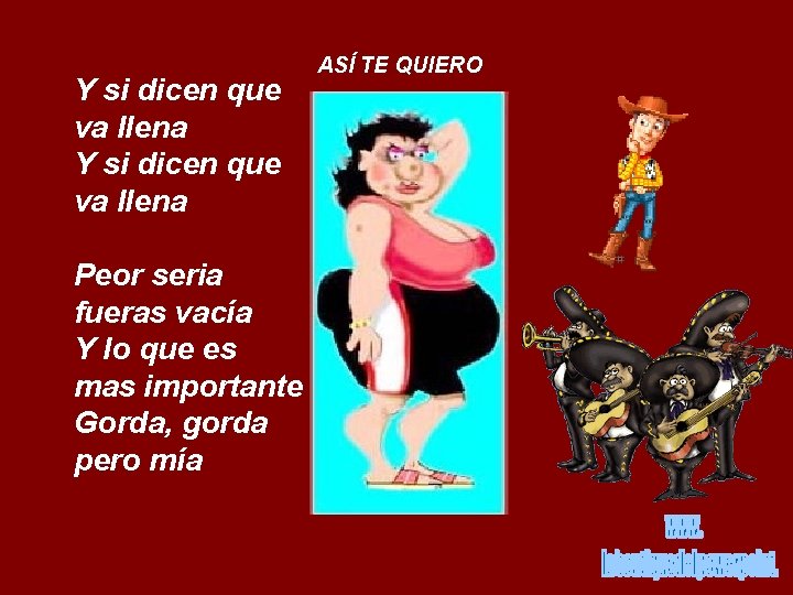 Y si dicen que va llena Peor seria fueras vacía Y lo que es
