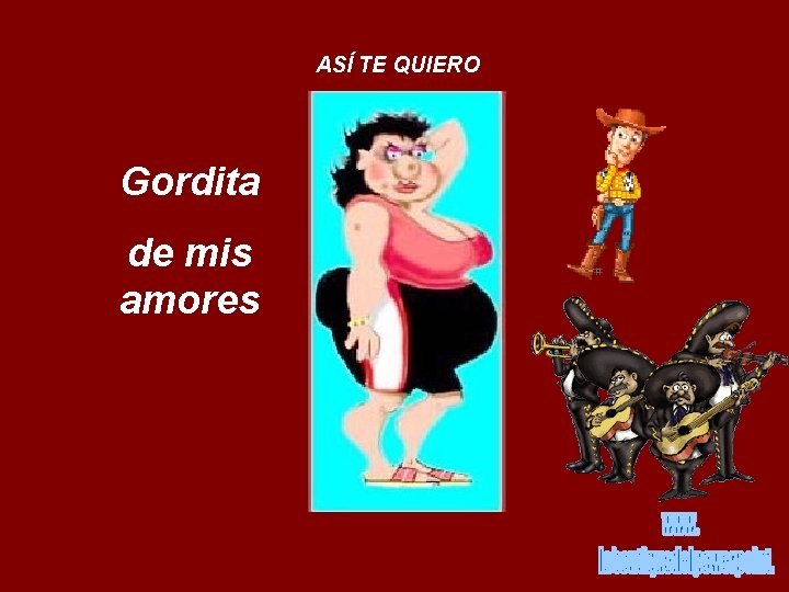 ASÍ TE QUIERO Gordita de mis amores 