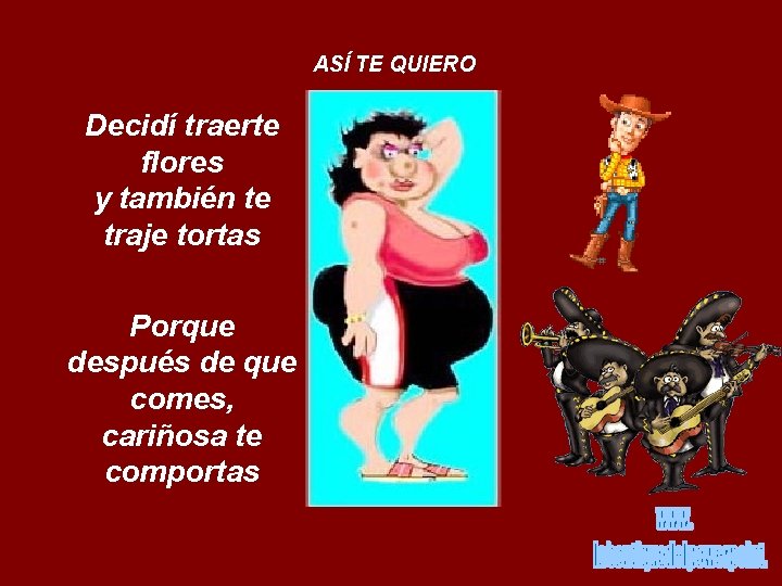 ASÍ TE QUIERO Decidí traerte flores y también te traje tortas Porque después de