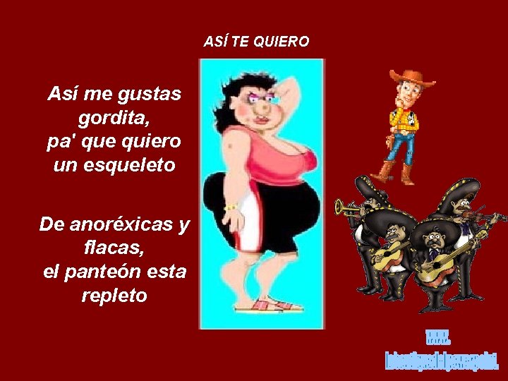 ASÍ TE QUIERO Así me gustas gordita, pa' que quiero un esqueleto De anoréxicas