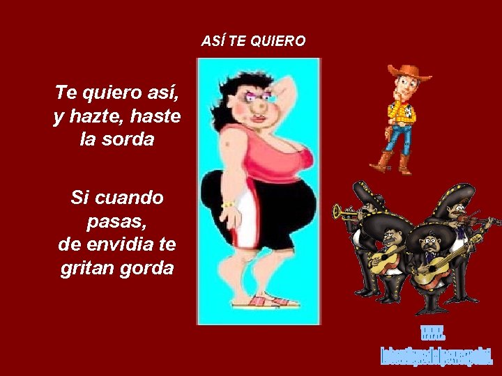 ASÍ TE QUIERO Te quiero así, y hazte, haste la sorda Si cuando pasas,