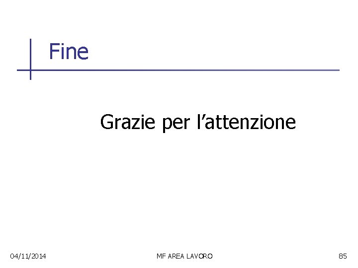 Fine Grazie per l’attenzione 04/11/2014 MF AREA LAVORO 85 