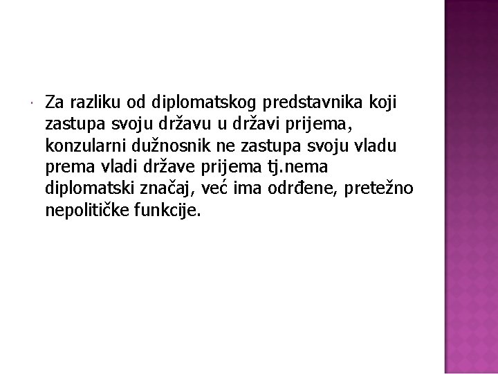  Za razliku od diplomatskog predstavnika koji zastupa svoju državu u državi prijema, konzularni