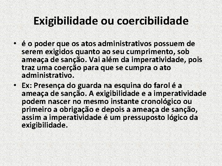 Exigibilidade ou coercibilidade • é o poder que os atos administrativos possuem de serem