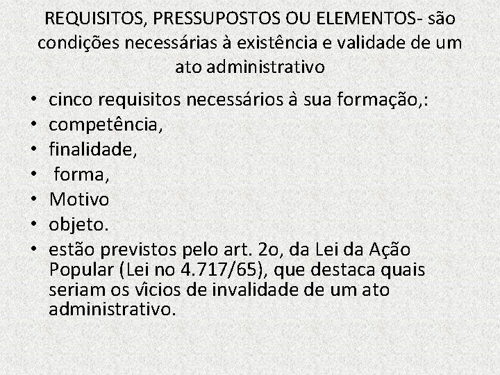 REQUISITOS, PRESSUPOSTOS OU ELEMENTOS- são condições necessárias à existência e validade de um ato