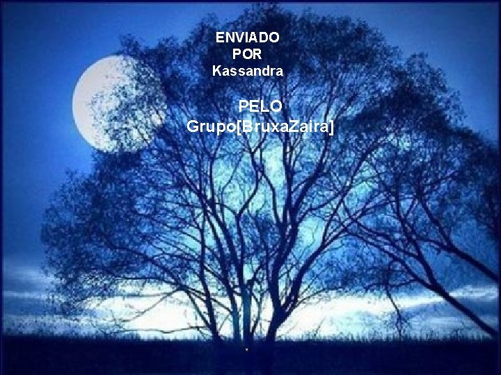 ENVIADO POR Kassandra PELO Grupo[Bruxa. Zaira] 