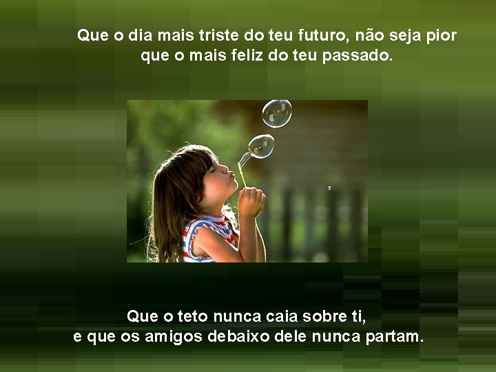 Que o dia mais triste do teu futuro, não seja pior que o mais