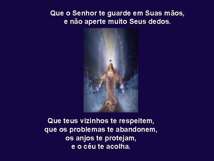 Que o Senhor te guarde em Suas mãos, e não aperte muito Seus dedos.