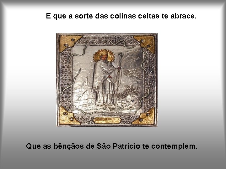 E que a sorte das colinas celtas te abrace. Que as bênçãos de São