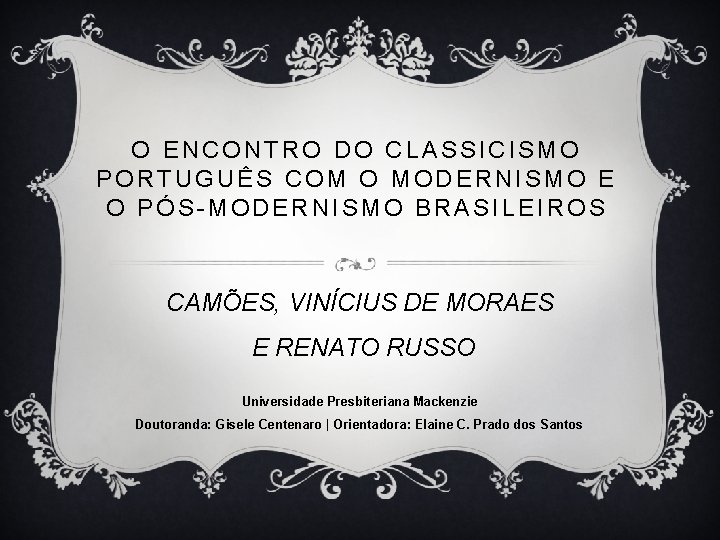 O ENCONTRO DO CLASSICISMO PORTUGUÊS COM O MODERNISMO E O PÓS-MODERNISMO BRASILEIROS CAMÕES, VINÍCIUS