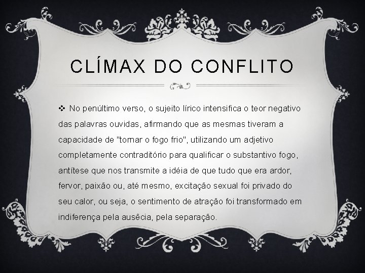 CLÍMAX DO CONFLITO v No penúltimo verso, o sujeito lírico intensifica o teor negativo