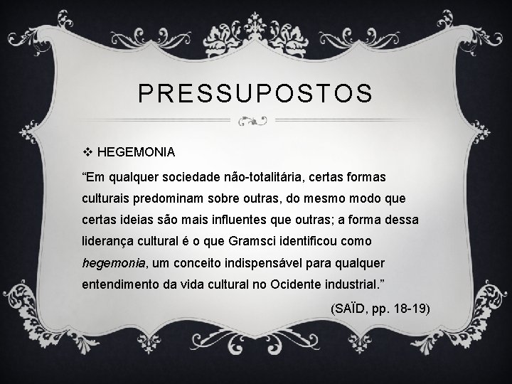 PRESSUPOSTOS v HEGEMONIA “Em qualquer sociedade não-totalitária, certas formas culturais predominam sobre outras, do