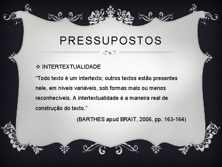 PRESSUPOSTOS v INTERTEXTUALIDADE “Todo texto é um intertexto; outros textos estão presentes nele, em