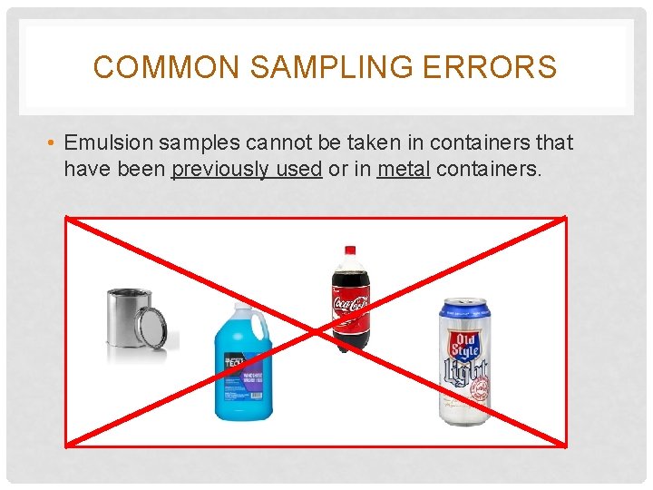 COMMON SAMPLING ERRORS • Emulsion samples cannot be taken in containers that have been